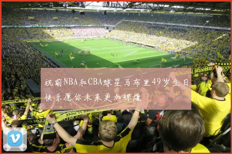 祝前NBA和CBA球星马布里49岁生日快乐愿你未来更加辉煌